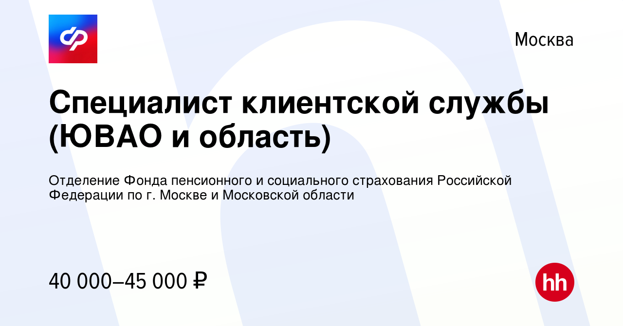 Вакансия Специалист клиентской службы (ЮВАО и область) в Москве, работа в  компании Отделение Фонда пенсионного и социального страхования Российской  Федерации по г. Москве и Московской области (вакансия в архиве c 12 мая  2024)