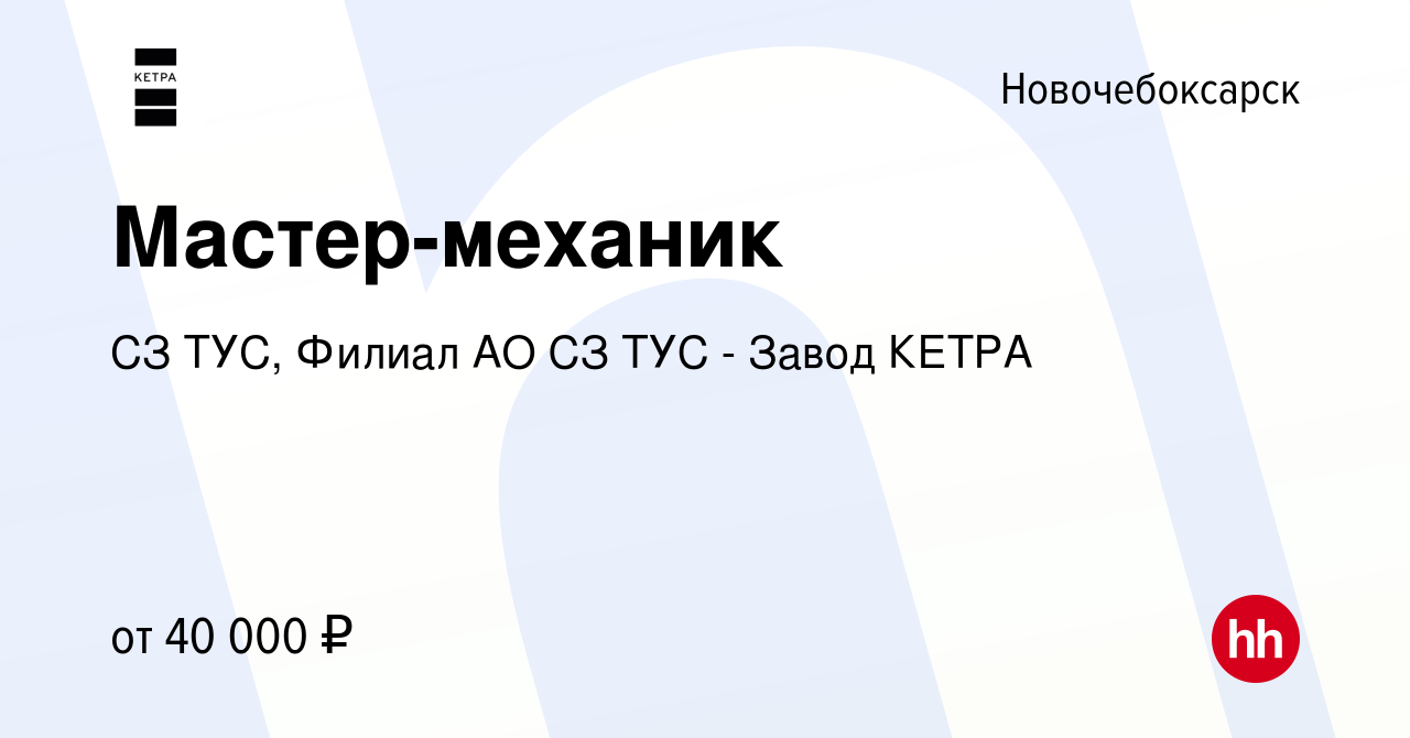 Вакансия Мастер-механик в Новочебоксарске, работа в компании СЗ ТУС, Филиал  АО СЗ ТУС - Завод КЕТРА (вакансия в архиве c 14 марта 2024)