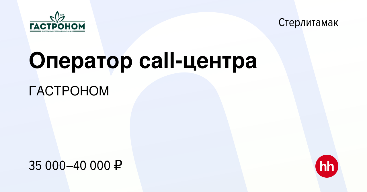 Вакансия Оператор call-центра в Стерлитамаке, работа в компании ГАСТРОНОМ  (вакансия в архиве c 14 марта 2024)