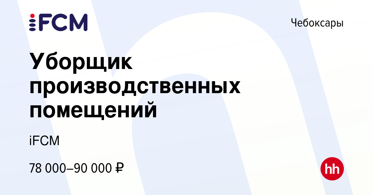 Вакансия Уборщик производственных помещений в Чебоксарах, работа в компании  iFCM Group (вакансия в архиве c 14 марта 2024)