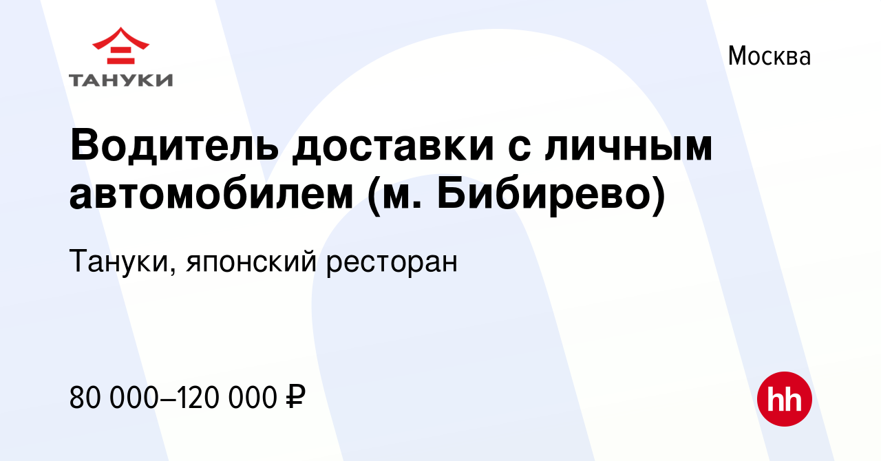 Вакансия Водитель доставки с личным автомобилем (м. Бибирево) в Москве,  работа в компании Тануки, японский ресторан (вакансия в архиве c 14 марта  2024)