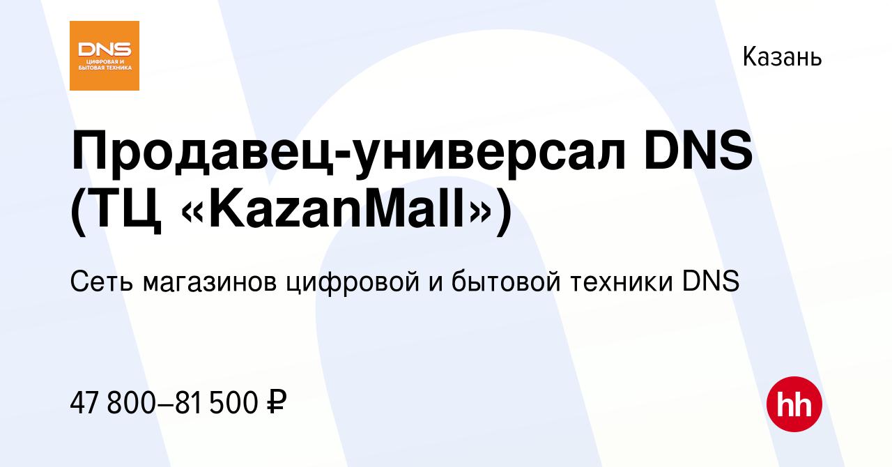 Вакансия Продавец-универсал DNS (ТЦ «KazanMall») в Казани, работа в  компании Сеть магазинов цифровой и бытовой техники DNS (вакансия в архиве c  20 февраля 2024)