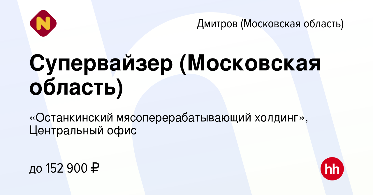 Вакансия Супервайзер (Московская область) в Дмитрове, работа в компании  «Останкинский мясоперерабатывающий холдинг», Центральный офис (вакансия в  архиве c 14 июня 2024)