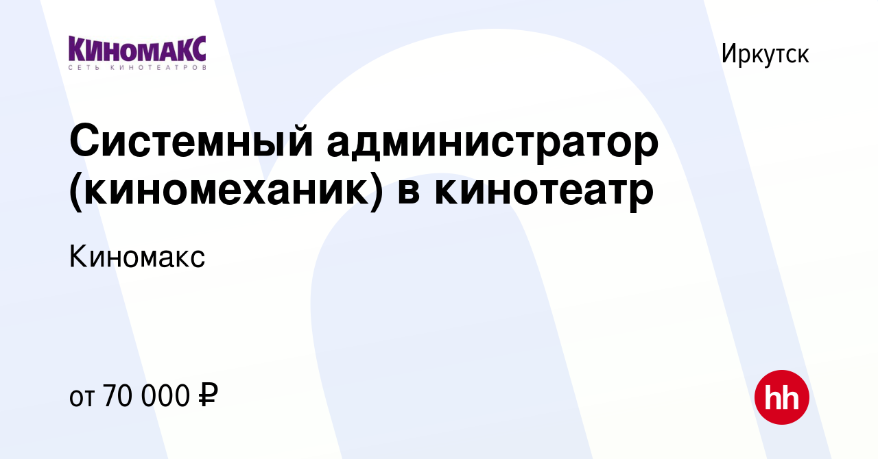 Вакансия Системный администратор (киномеханик) в кинотеатр в Иркутске,  работа в компании Киномакс