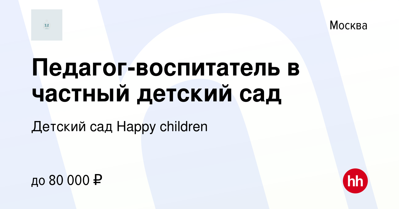 Вакансия Педагог-воспитатель в частный детский сад в Москве, работа в  компании Детский сад Happy children (вакансия в архиве c 14 марта 2024)