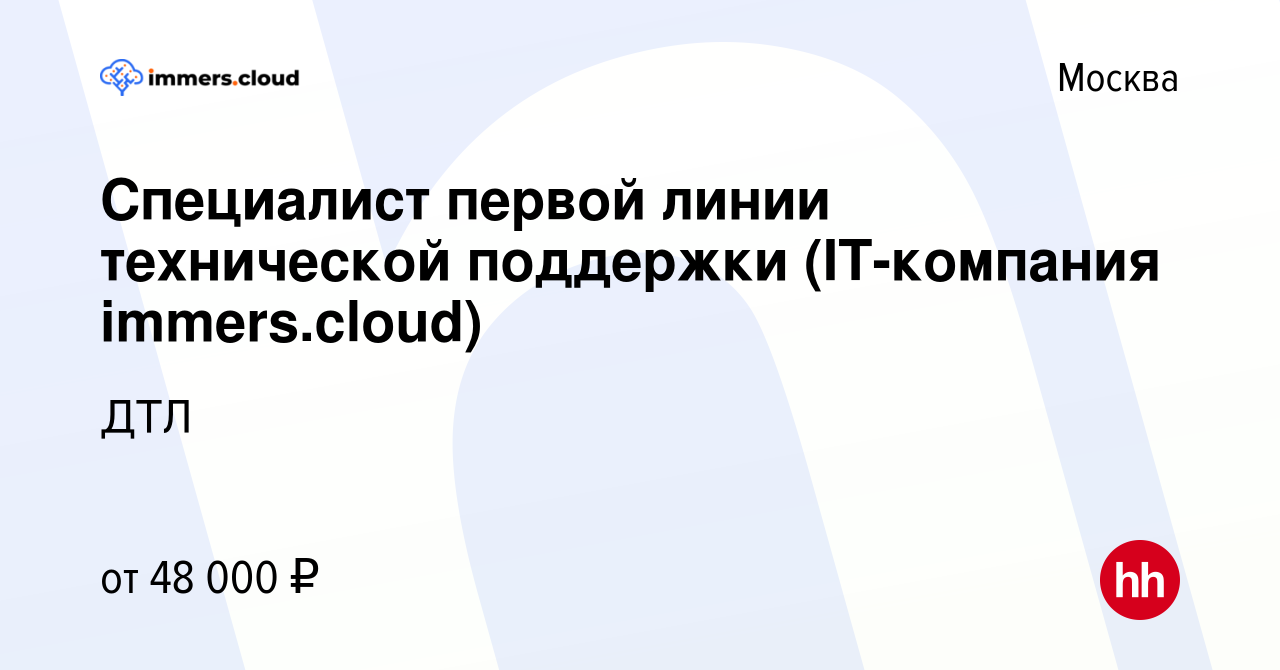 Вакансия Специалист первой линии технической поддержки (IT-компания  immers.cloud) в Москве, работа в компании ДТЛ (вакансия в архиве c 14 марта  2024)