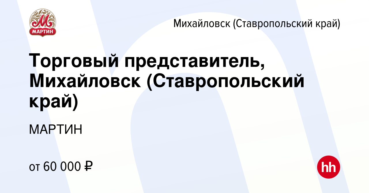 Вакансия Торговый представитель, Михайловск (Ставропольский край) в  Михайловске, работа в компании МАРТИН (вакансия в архиве c 14 марта 2024)