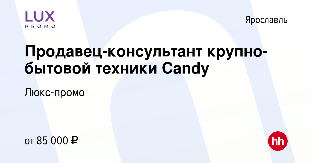 Вакансия Продавец-консультант крупно-бытовой техники Candy в Ярославле,  работа в компании Люкс-промо (вакансия в архиве c 14 марта 2024)