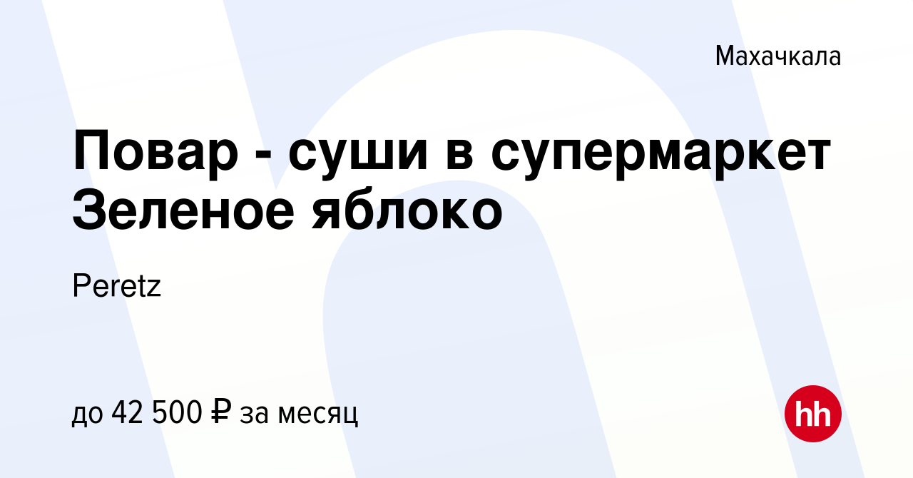 Вакансия Повар - суши в супермаркет Зеленое яблоко в Махачкале, работа в  компании Peretz (вакансия в архиве c 26 февраля 2024)