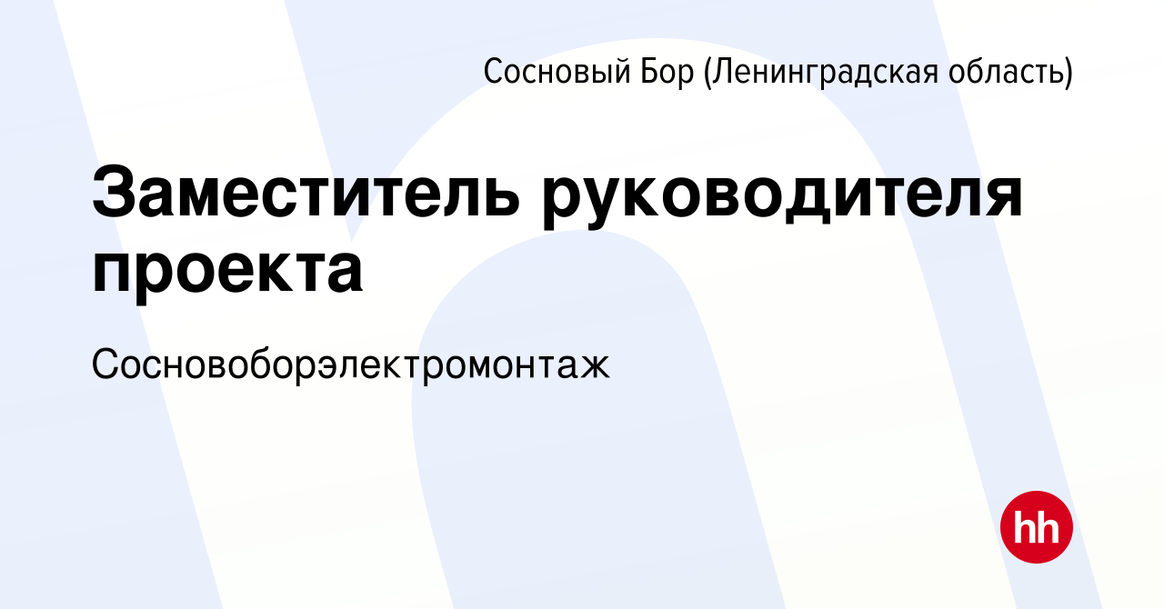 Вакансия Заместитель руководителя проекта в Сосновом Бору (Ленинградская  область), работа в компании Сосновоборэлектромонтаж (вакансия в архиве c 14  марта 2024)