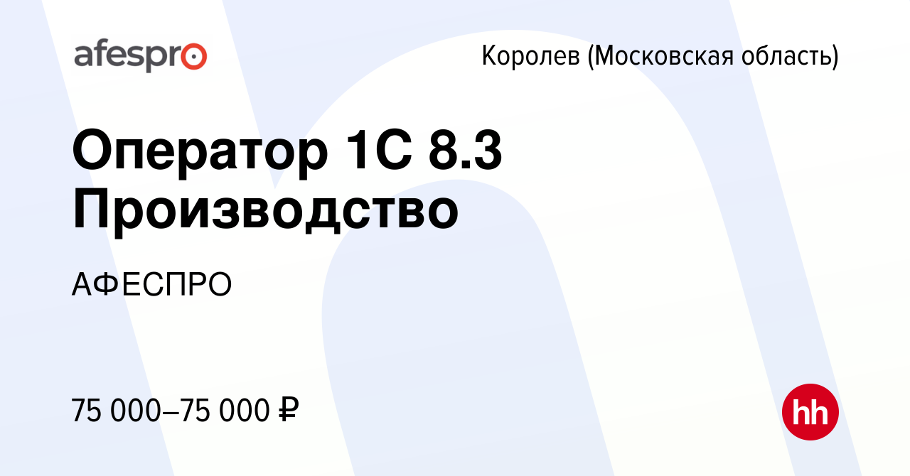 Вакансия Оператор 1C 8.3 Производство в Королеве, работа в компании АФЕСПРО  (вакансия в архиве c 14 марта 2024)