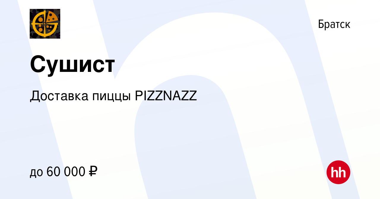 Вакансия Сушист в Братске, работа в компании Доставка пиццы PIZZNAZZ  (вакансия в архиве c 14 марта 2024)