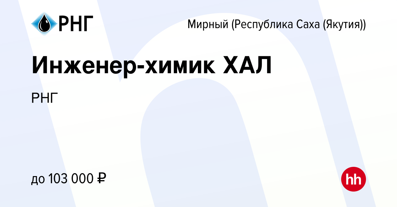 Вакансия Инженер-химик ХАЛ в Мирном, работа в компании РНГ (вакансия в  архиве c 14 марта 2024)