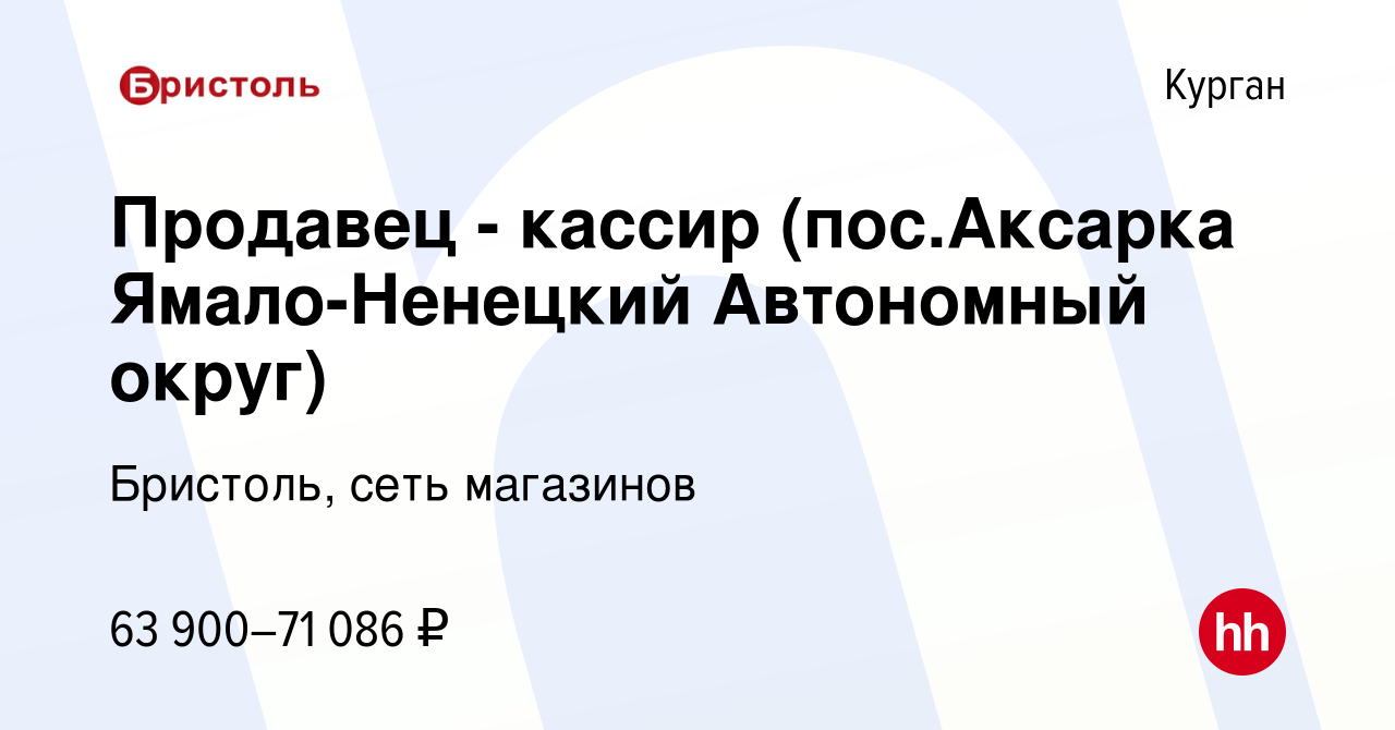 Вакансия Продавец - кассир (пос.Аксарка Ямало-Ненецкий Автономный округ) в  Кургане, работа в компании Бристоль, сеть магазинов (вакансия в архиве c 14  марта 2024)