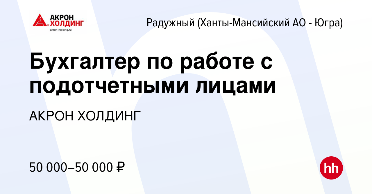 Вакансия Бухгалтер по работе с подотчетными лицами в Радужном, работа в  компании AKRON HOLDING (вакансия в архиве c 14 марта 2024)