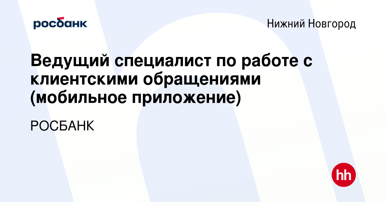 Вакансия Ведущий специалист по работе с клиентскими обращениями (мобильное  приложение) в Нижнем Новгороде, работа в компании Росбанк: Работа с  клиентами (вакансия в архиве c 29 февраля 2024)