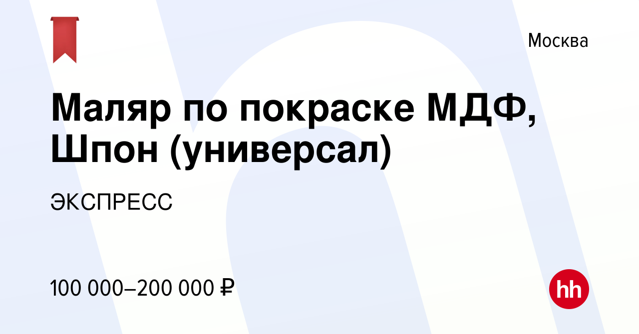 Вакансия Маляр по покраске МДФ, Шпон (универсал) в Москве, работа в  компании ЭКСПРЕСС (вакансия в архиве c 14 марта 2024)