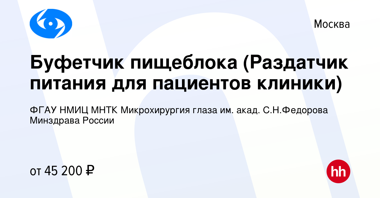 Вакансия Буфетчик пищеблока (Раздатчик питания для пациентов клиники) в  Москве, работа в компании ФГАУ НМИЦ МНТК Микрохирургия глаза им. акад.  С.Н.Федорова Минздрава России (вакансия в архиве c 15 марта 2024)