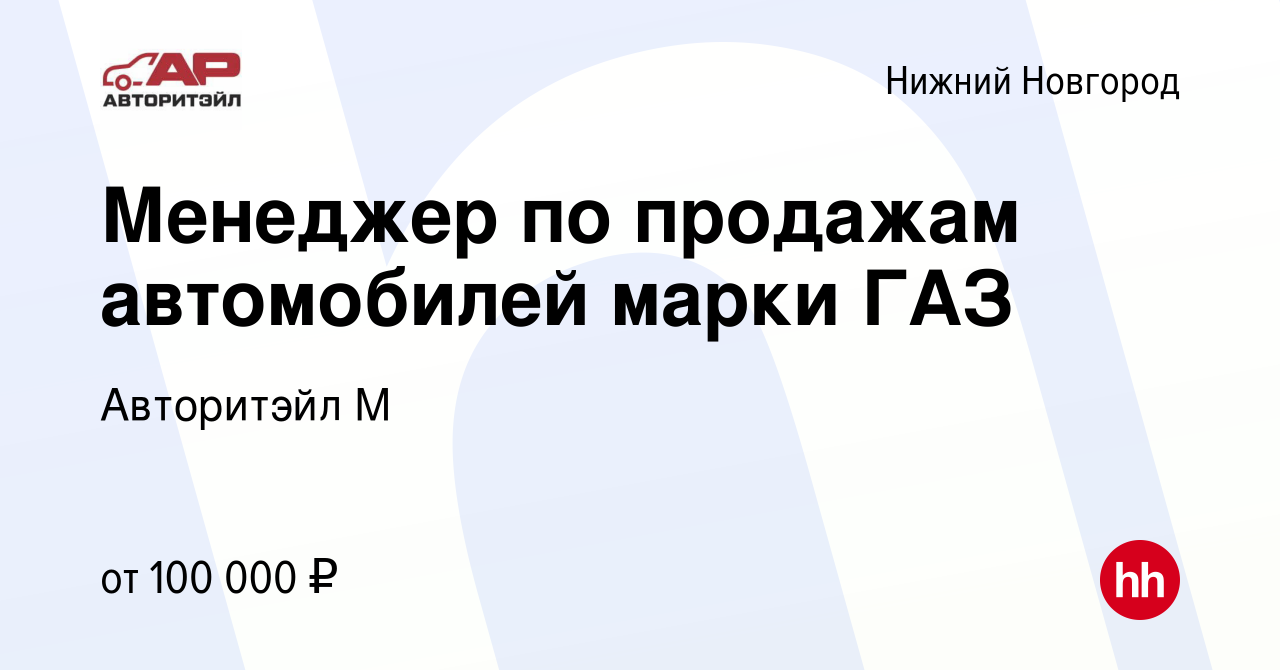 Вакансия Менеджер по продажам автомобилей марки ГАЗ в Нижнем Новгороде,  работа в компании Авторитэйл М