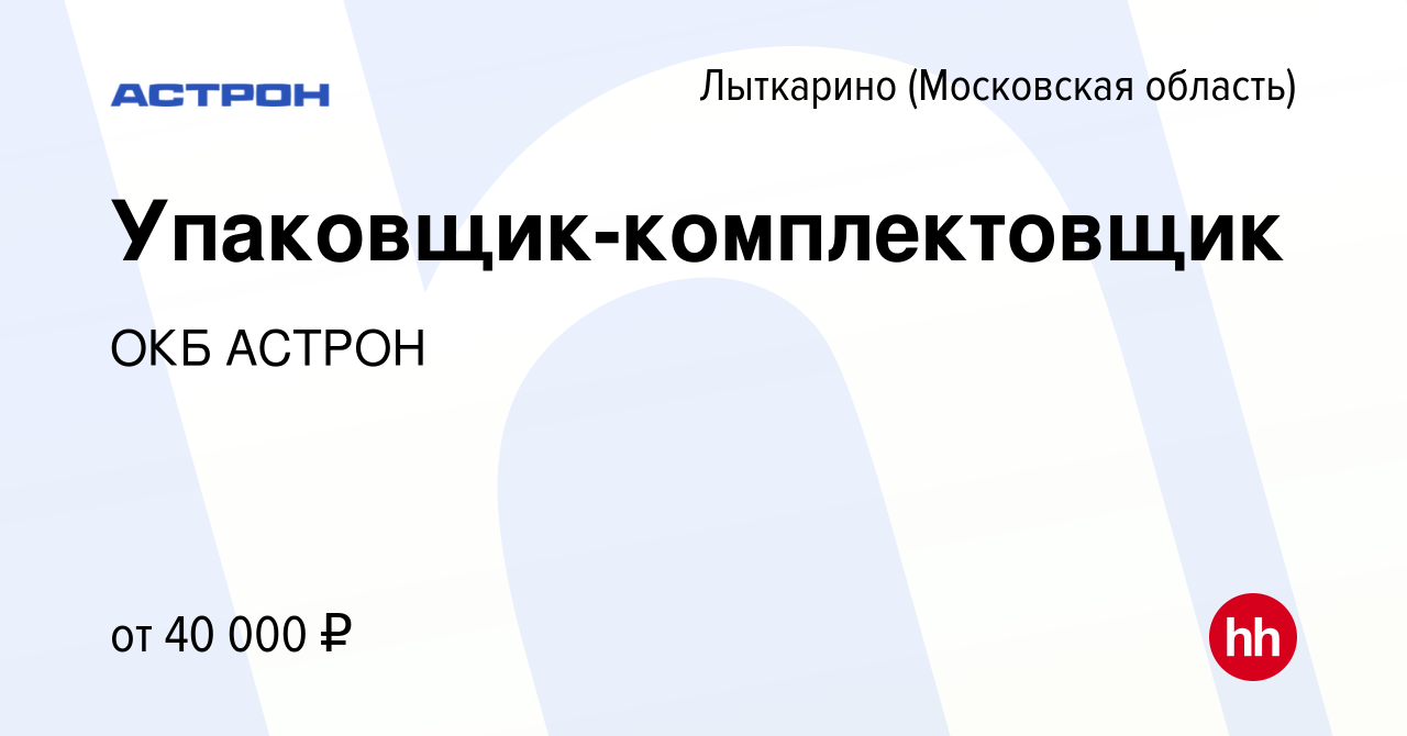 Вакансия Упаковщик-комплектовщик в Лыткарино, работа в компании ОКБ АСТРОН  (вакансия в архиве c 14 мая 2024)