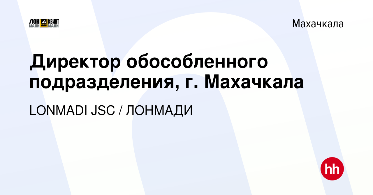 Вакансия Директор обособленного подразделения, г. Махачкала в Махачкале,  работа в компании LONMADI JSC / ЛОНМАДИ