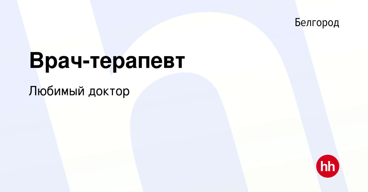 Вакансия Врач-терапевт в Белгороде, работа в компании Любимый доктор  (вакансия в архиве c 15 марта 2024)