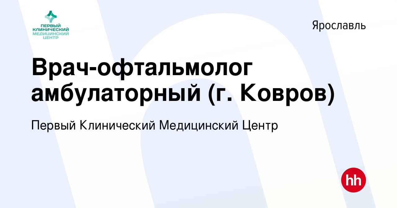 Вакансия Врач-офтальмолог амбулаторный (г. Ковров) в Ярославле, работа в  компании Первый Клинический Медицинский Центр (вакансия в архиве c 15 марта  2024)