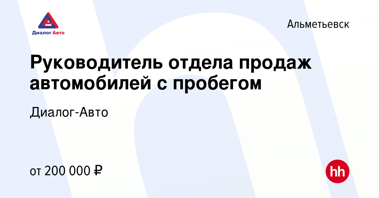 Вакансия Руководитель отдела продаж автомобилей с пробегом в Альметьевске,  работа в компании Диалог-Авто (вакансия в архиве c 10 марта 2024)