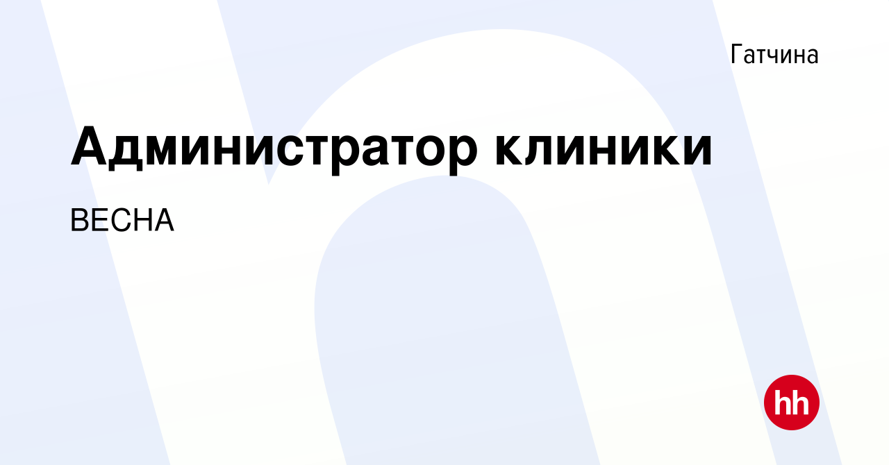 Вакансия Администратор клиники в Гатчине, работа в компании ВЕСНА (вакансия  в архиве c 15 марта 2024)