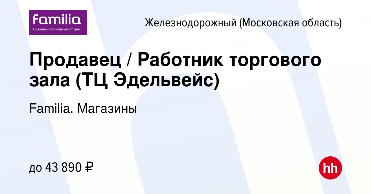 Вакансия Продавец / Работник торгового зала (ТЦ Эдельвейс) в  Железнодорожном, работа в компании Familia. Магазины