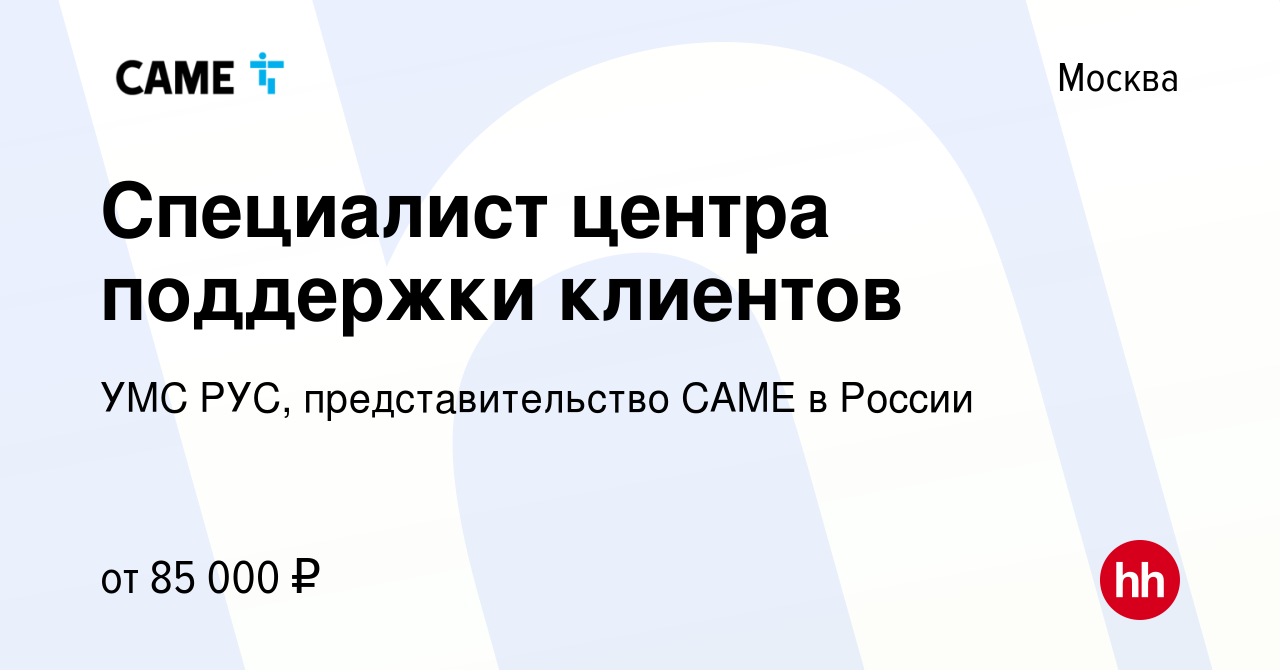 Вакансия Специалист центра поддержки клиентов в Москве, работа в компании  УМС РУС, представительство CAME в России (вакансия в архиве c 15 марта 2024)