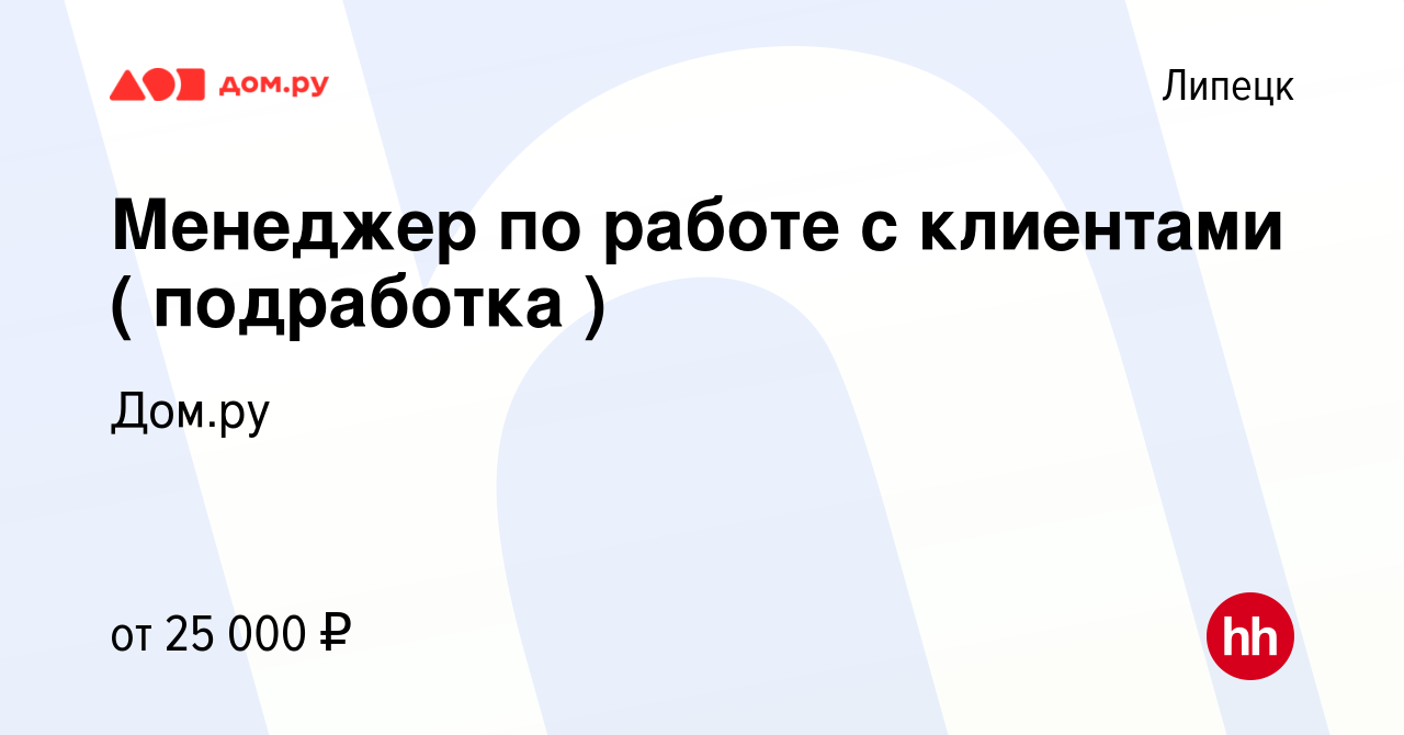 Вакансия Менеджер по работе с клиентами ( подработка ) в Липецке, работа в  компании Работа в Дом.ру (вакансия в архиве c 15 марта 2024)