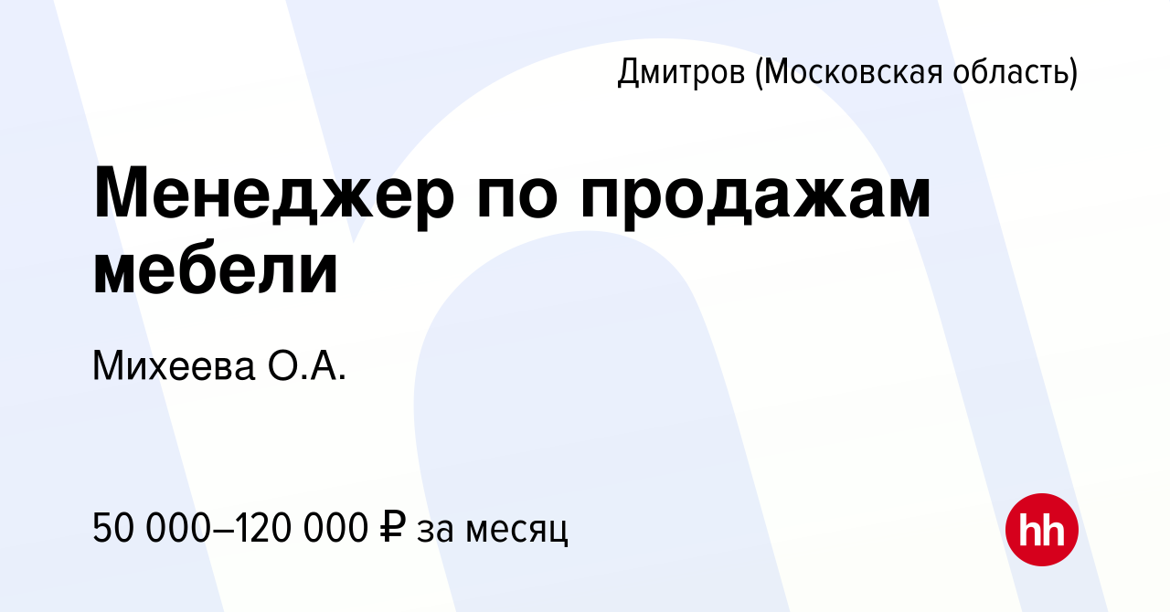 Вакансия Менеджер по продажам мебели в Дмитрове, работа в компании Михеева  О.А. (вакансия в архиве c 15 марта 2024)