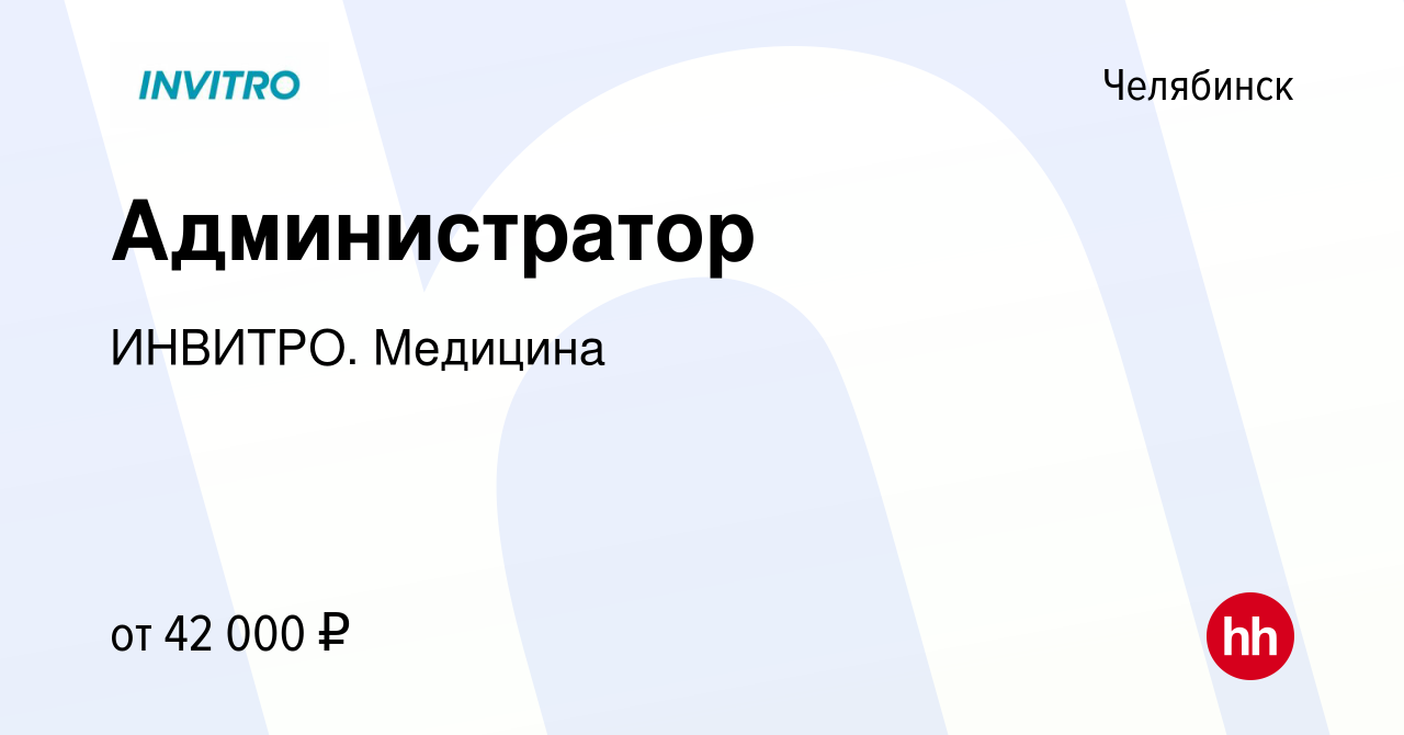 Вакансия Администратор в Челябинске, работа в компании ИНВИТРО. Медицина  (вакансия в архиве c 18 марта 2024)