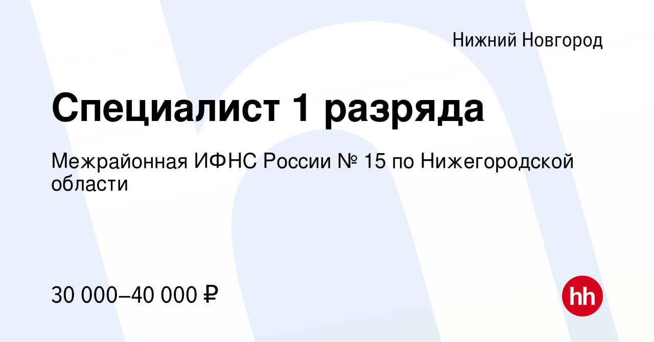 Вакансия Специалист 1 разряда в Нижнем Новгороде, работа в компании  Межрайонная ИФНС России № 15 по Нижегородской области (вакансия в архиве c  13 апреля 2024)