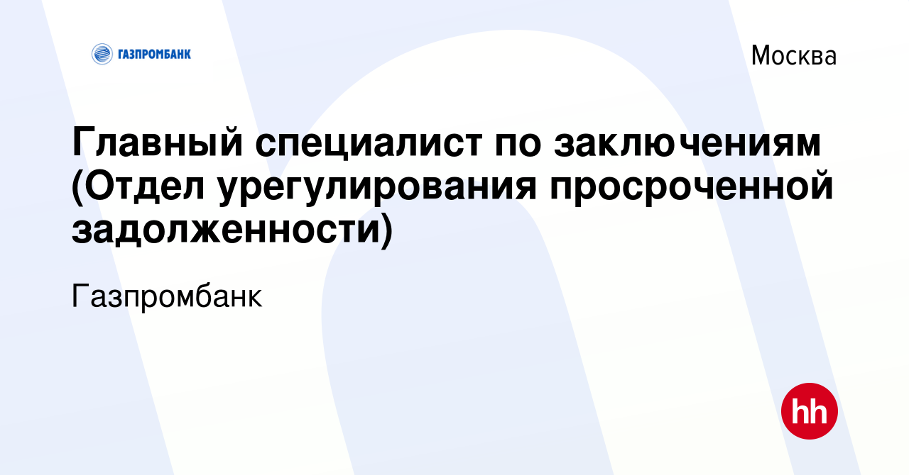 Вакансия Главный специалист по заключениям (Отдел урегулирования просроченной  задолженности) в Москве, работа в компании Газпромбанк