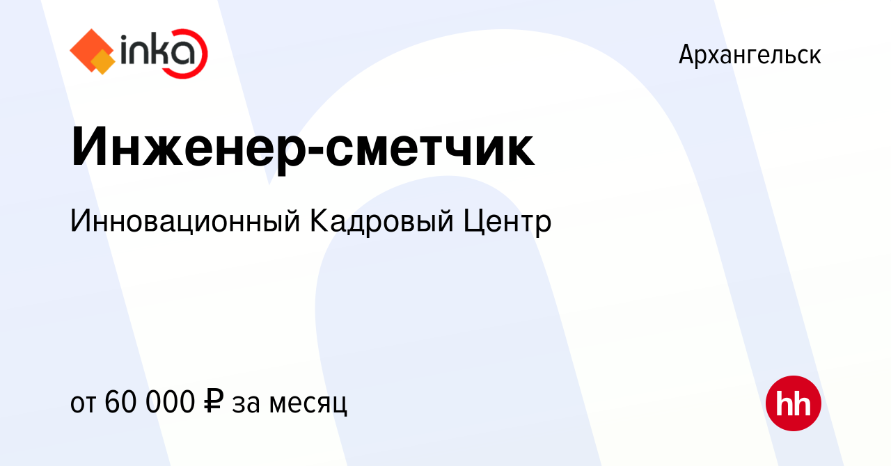 Вакансия Инженер-сметчик в Архангельске, работа в компании Инновационный  Кадровый Центр (вакансия в архиве c 12 мая 2024)