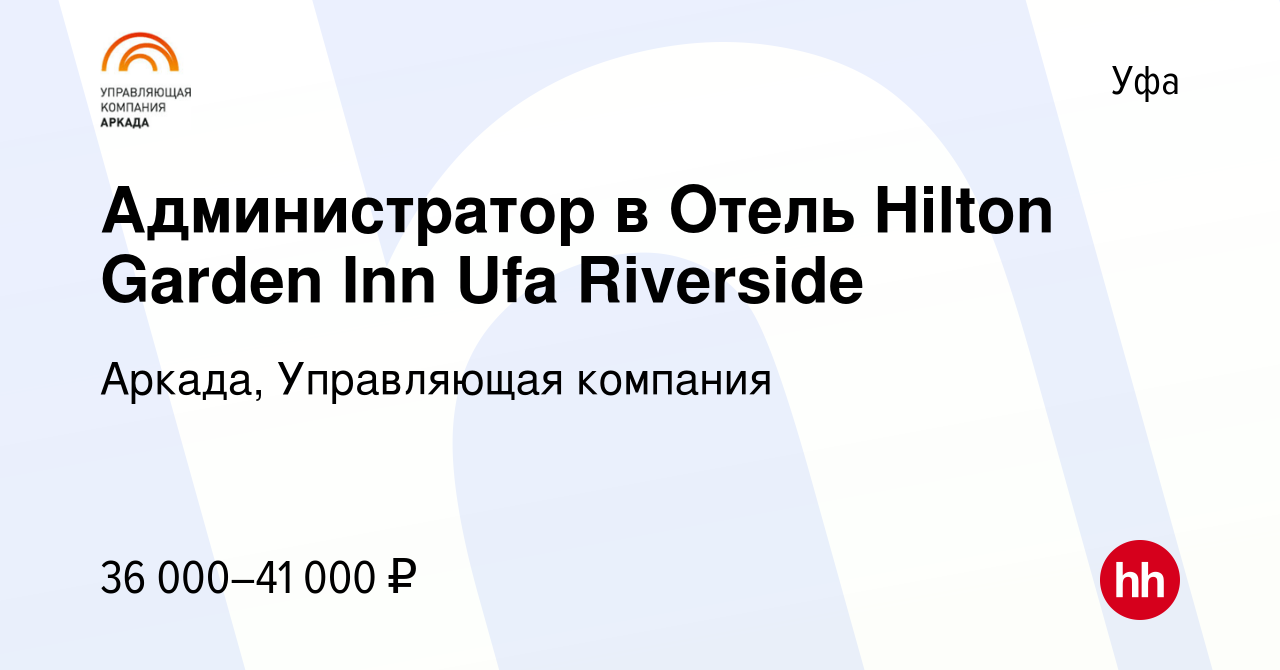 Вакансия Администратор в Отель Hilton Garden Inn Ufa Riverside в Уфе,  работа в компании Аркада, Управляющая компания (вакансия в архиве c 15  марта 2024)