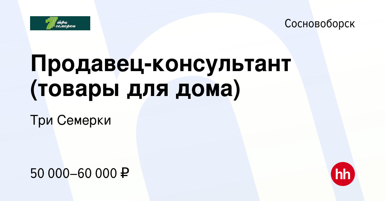 Вакансия Продавец-консультант (товары для дома) в Сосновоборске, работа в  компании Три Семерки (вакансия в архиве c 29 марта 2024)