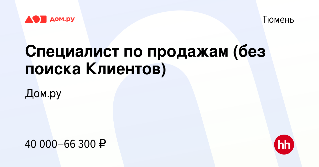 Вакансия Специалист по продажам (без поиска Клиентов) в Тюмени, работа в  компании Работа в Дом.ру (вакансия в архиве c 5 апреля 2024)