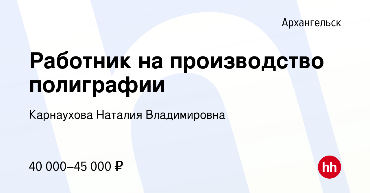 Вакансия Работник на производство полиграфии в Архангельске, работа в  компании Карнаухова Наталия Владимировна