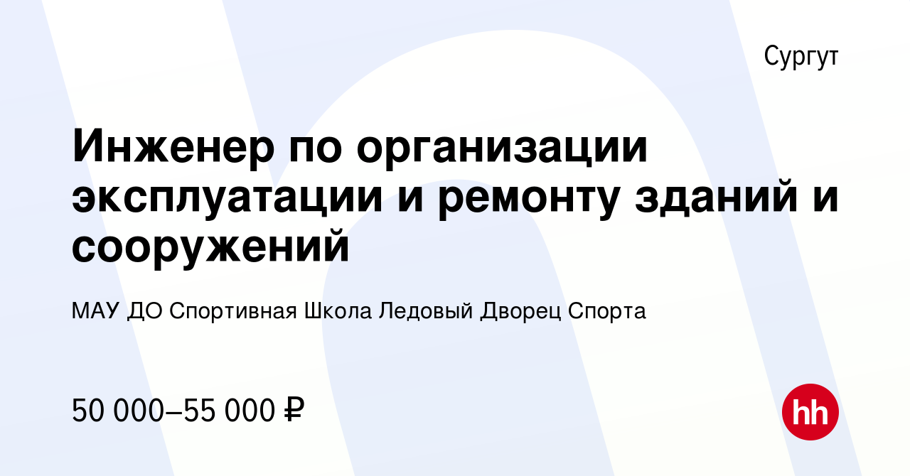 Вакансия Инженер по организации эксплуатации и ремонту зданий и сооружений  в Сургуте, работа в компании МАУ ДО Спортивная Школа Ледовый Дворец Спорта  (вакансия в архиве c 16 марта 2024)