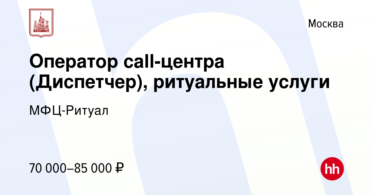 Вакансия Оператор call-центра (Диспетчер), ритуальные услуги в Москве,  работа в компании МФЦ-Ритуал (вакансия в архиве c 16 марта 2024)