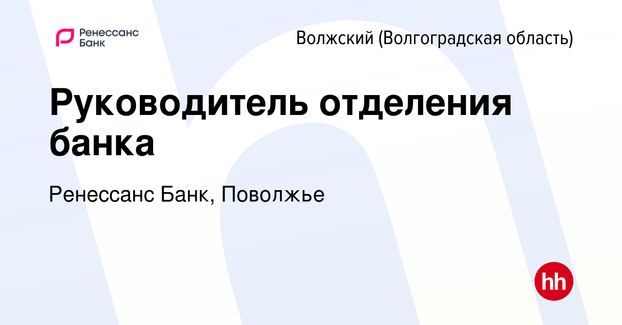 Вакансия Руководитель отделения банка в Волжском (Волгоградская область),  работа в компании Ренессанс Банк, Поволжье (вакансия в архиве c 12 апреля  2024)