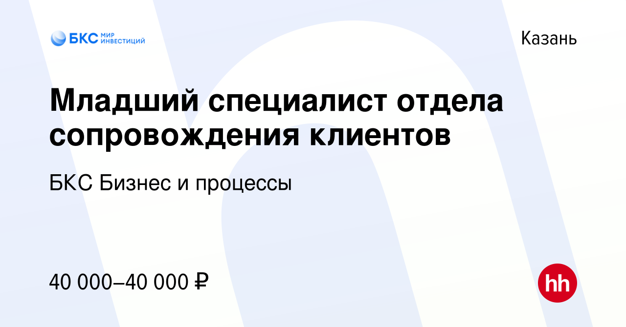 Вакансия Младший специалист отдела сопровождения клиентов в Казани, работа  в компании БКС Бизнес и процессы