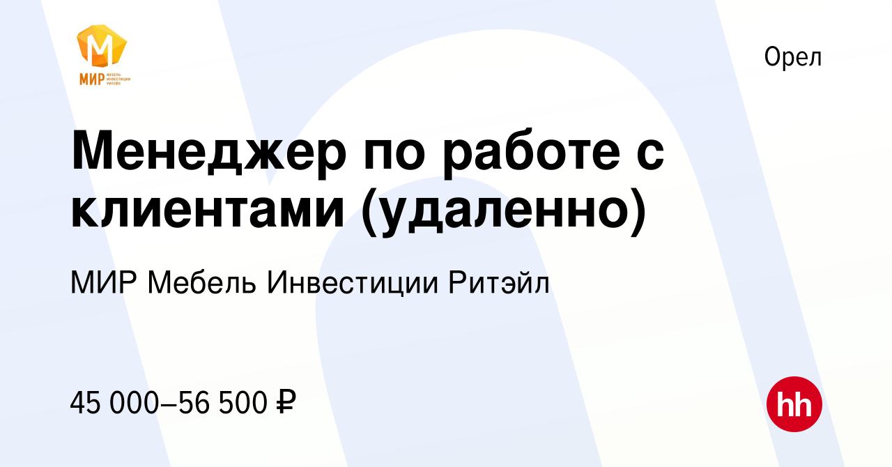 Вакансия Менеджер по работе с клиентами (удаленно) в Орле, работа в  компании МИР Мебель Инвестиции Ритэйл (вакансия в архиве c 16 марта 2024)