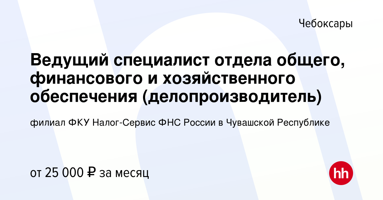 Вакансия Ведущий специалист отдела общего, финансового и хозяйственного  обеспечения (делопроизводитель) в Чебоксарах, работа в компании филиал ФКУ  Налог-Сервис ФНС России в Чувашской Республике (вакансия в архиве c 15  марта 2024)