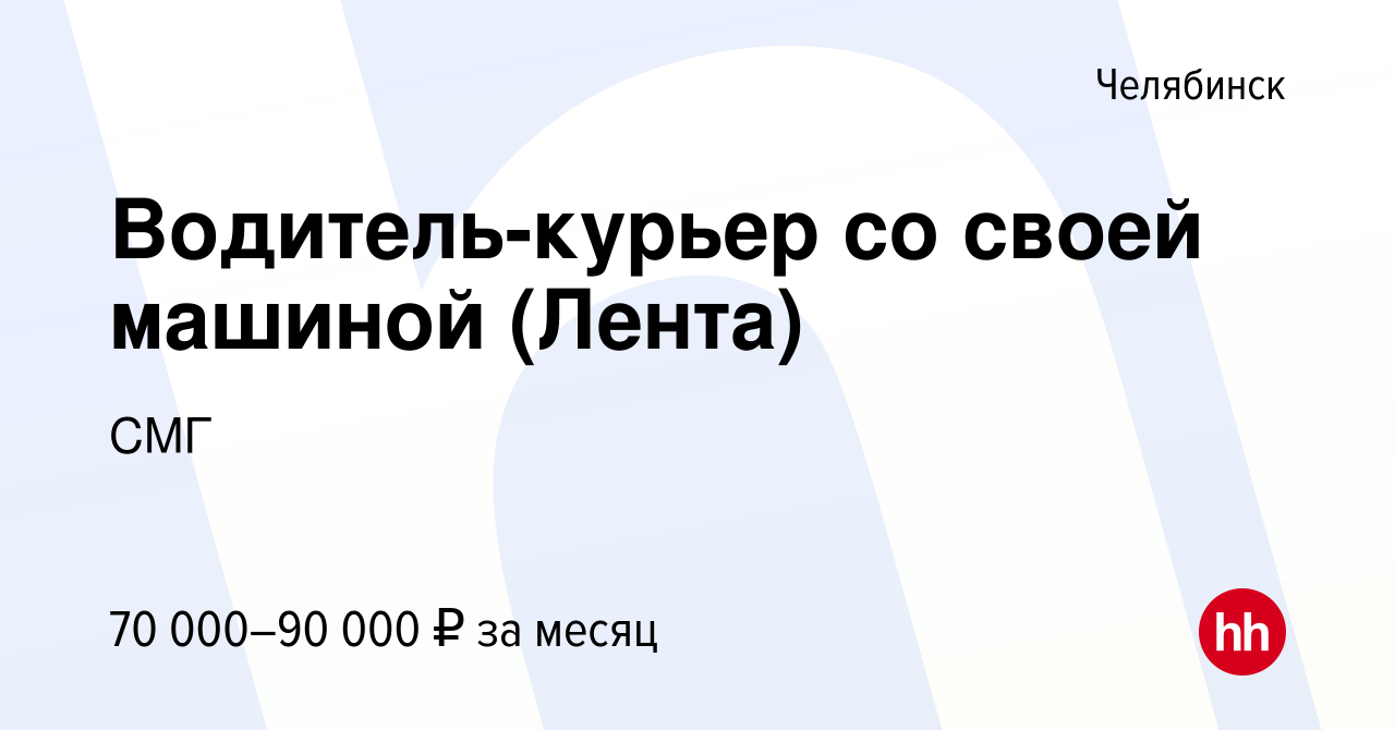 Вакансия Водитель-курьер со своей машиной (Лента) в Челябинске, работа в  компании СМГ (вакансия в архиве c 1 мая 2024)