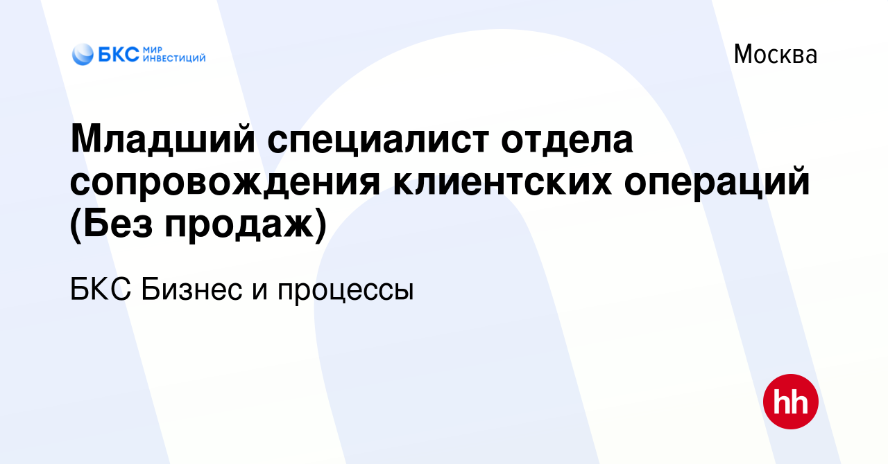 Вакансия Младший специалист отдела сопровождения клиентских операций в  Москве, работа в компании БКС Бизнес и процессы