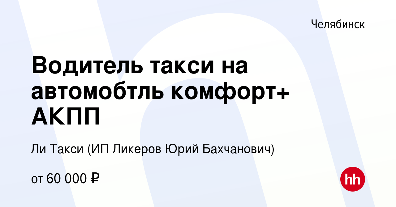 Вакансия Водитель такси на автомобтль комфорт+ АКПП в Челябинске, работа в  компании Ли Такси (ИП Ликеров Юрий Бахчанович) (вакансия в архиве c 17  марта 2024)